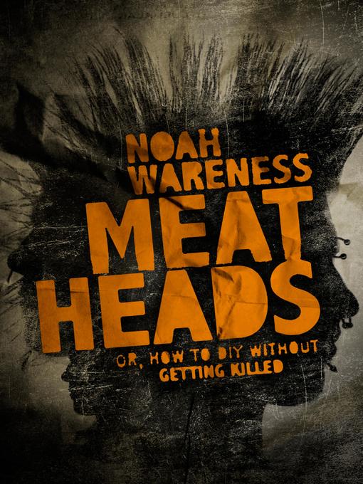 Title details for Meatheads, or How to DIY Without Getting Killed by Noah Wareness - Available